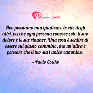 Immagine con frase di Paulo Coelho - Non possiamo mai giudicare le vite degli altri...