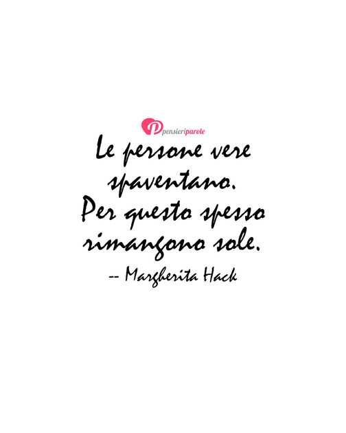 Immagine con frase persone di Margherita Hack - Le persone vere spaventano. Per questo spesso...