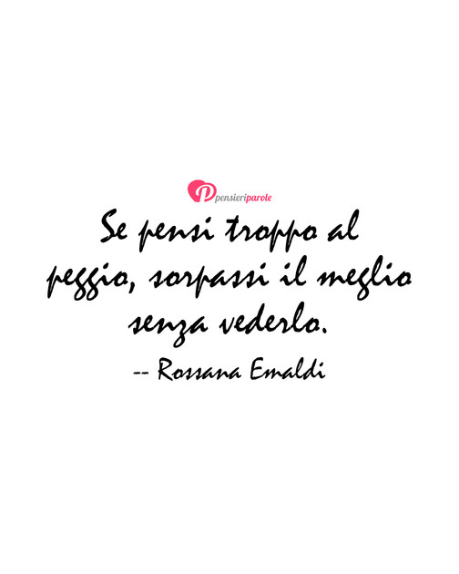 Immagine con frase comportamento di Rossana Emaldi - Se pensi troppo al peggio, sorpassi il meglio...