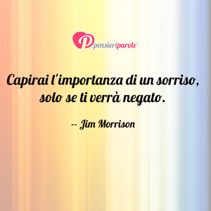Immagine con frase di Jim Morrison (James Douglas Morrison) - Capirai l'importanza di un sorriso, solo se ti...