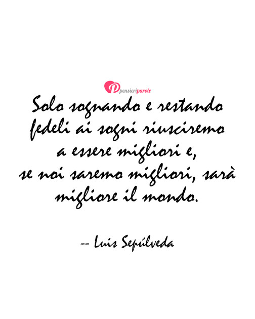 Immagine Con Frase Sogno Di Luis Sepulveda Solo Sognando E Restando Fedeli Ai Sogni