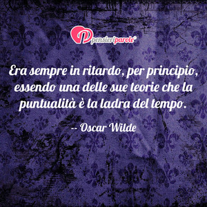 Immagine con frase di Oscar Wilde - Era sempre in ritardo, per principio, essendo...