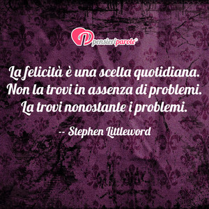 Immagine con frase di Stephen Littleword - La felicit  una scelta quotidiana. Non la...