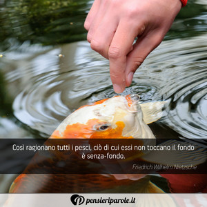 Immagine con frase di Friedrich Wilhelm Nietzsche - Cos ragionano tutti i pesci, ci di cui essi...