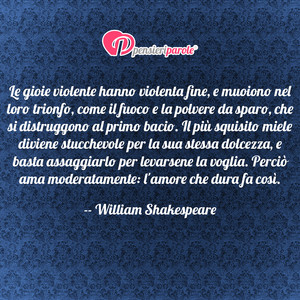 Immagine con frase di William Shakespeare - Le gioie violente hanno violenta fine, e...