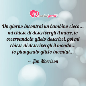 Immagine con frase di Jim Morrison (James Douglas Morrison) - Un giorno incontrai un bambino cieco... mi...