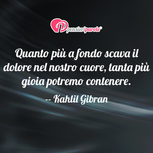 Immagine con frase di Kahlil Gibran (Gibran Khalil Gibran) - Quanto pi a fondo scava il dolore nel nostro...