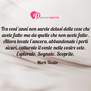 Immagine con frase di Mark Twain - Tra vent'anni non sarete delusi delle cose che...