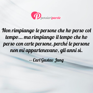 Immagine con frase di Carl Gustav Jung - Non rimpiango le persone che ho perso col tempo...