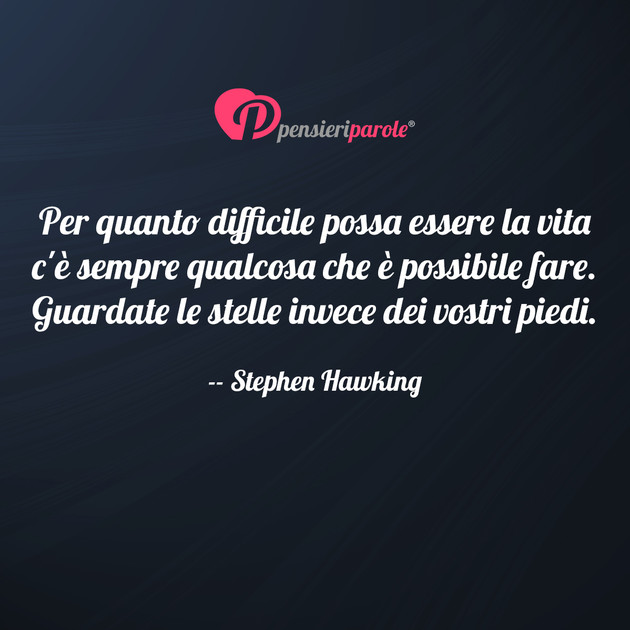 Immagine con frase vita di Stephen Hawking - Per quanto difficile possa essere la vita c'...