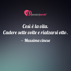 Immagine con frase di Massima cinese - Cos  la vita. Cadere sette volte e rialzarsi...