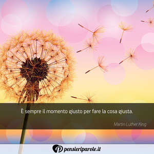 Immagine con frase di Martin Luther King -  sempre il momento giusto per fare la cosa...
