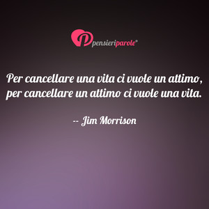 Immagine con frase di Jim Morrison (James Douglas Morrison) - Per cancellare una vita ci vuole un attimo...