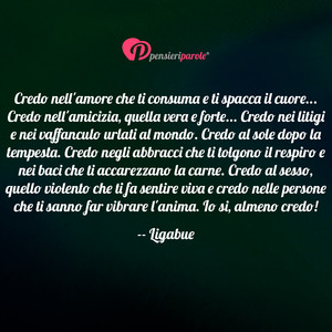 Immagine con frase di Ligabue (Luciano Ligabue) - Credo nell'amore che ti consuma e ti spacca il...