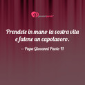 Immagine con frase destino di Papa Giovanni Paolo II (Karol Wojtyla) - Prendete in mano la vostra vita e fatene un...