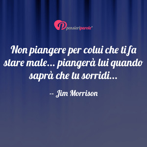 Immagine con frase di Jim Morrison (James Douglas Morrison) - Non piangere per colui che ti fa stare male...