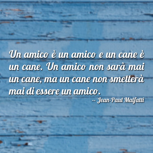 Immagine con frase di Jean-Paul Malfatti - Un amico  un amico e un cane  un cane. Un...