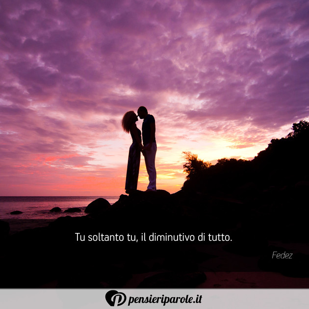 Immagine con frase amore di Fedez - Tu soltanto tu, il diminutivo di tutto.