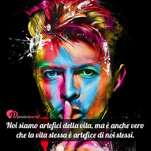 Immagine con frase di David Bowie - Noi siamo artefici della vita, ma  anche vero...