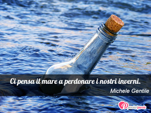 Immagine con frase di Michele Gentile - Ci pensa il mare a perdonare i nostri inverni.