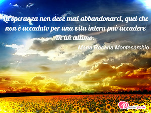 Immagine con frase di Maria Rosaria Montesarchio - La speranza non deve mai abbandonarci, quel...