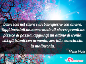 Immagine con frase di Maria Viola - Buon sole nel cuore e un buongiorno con amore...