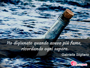 Immagine con frase di Gabriella Stigliano - Ho digiunato quando avevo pi fame, ricordando...