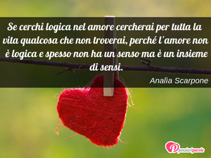 Immagine con frase di Anala Scarpone - Se cerchi logica nell'amore cercherai per...
