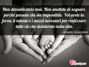 Immagine con frase di Anala Scarpone - Non dimenticatelo mai. Non smettete di sognare...