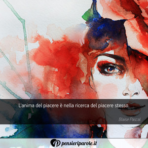 Immagine con frase di Blaise Pascal - L'anima del piacere  nella ricerca del...