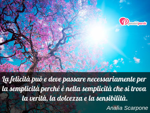 Immagine con frase di Anala Scarpone - La felicit pu e deve passare necessariamente...