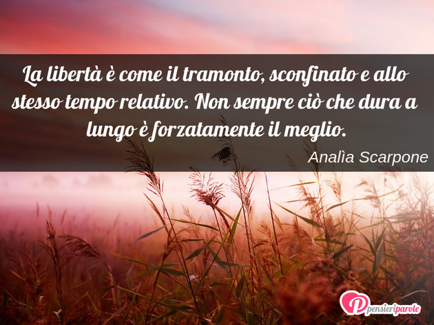 Immagine con frase libertà di Analìa Scarpone - La libertà è come il  tramonto, sconfinato e