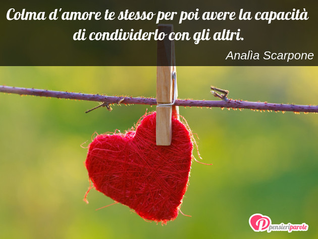 Immagine con frase comportamento di Anala Scarpone - Colma d'amore te stesso per poi avere la...