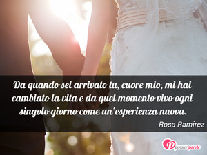 Immagine con frase di Rosa Ramirez - Da quando sei arrivato tu, cuore mio, mi hai...