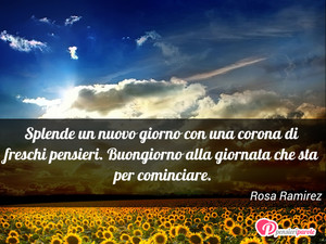 Immagine con frase di Rosa Ramirez - Splende un nuovo giorno con una corona di...