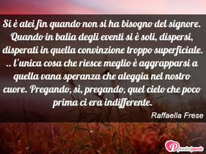 Si è atei - Immagine con frase di Raffaella Frese - Si  atei fin quando non si ha bisogno del...