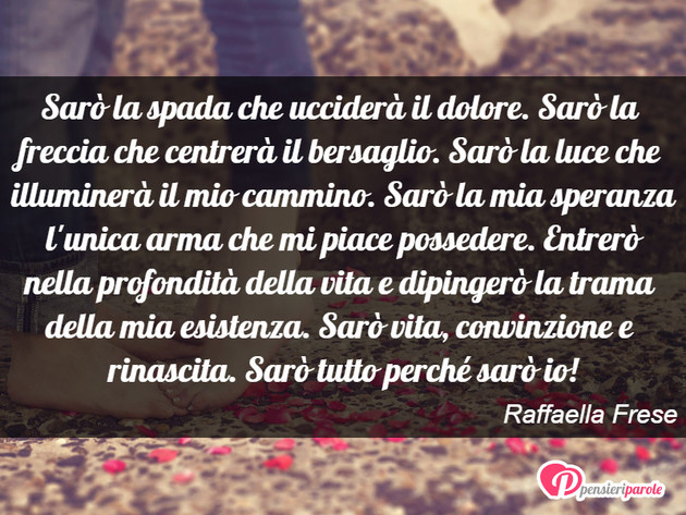 Immagine con frase Frasi motivazionali di Raffaella Frese - Sarò la spada  che ucciderà il dolore. Sarò