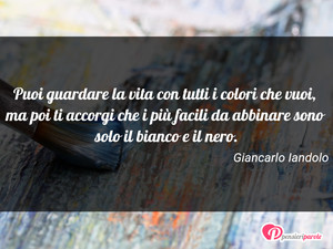 Immagine con frase di Giancarlo Iandolo - Puoi guardare la vita con tutti i colori che...
