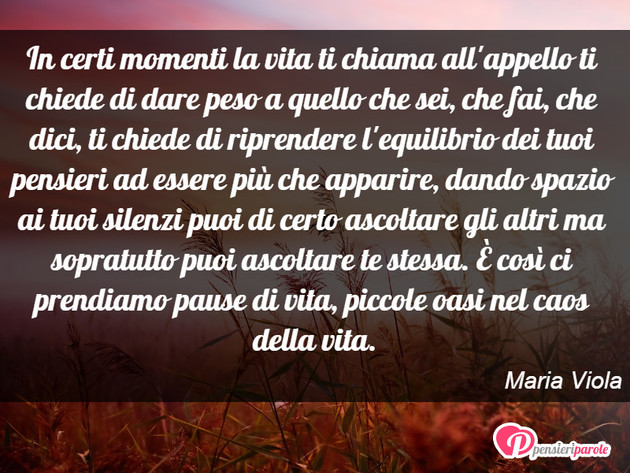Immagine con frase stati d'animo di Maria Viola - In certi momenti la vita ti chiama all'appello...