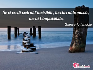 Immagine con frase di Giancarlo Iandolo - Se ci credi vedrai l'invisibile, toccherai le...