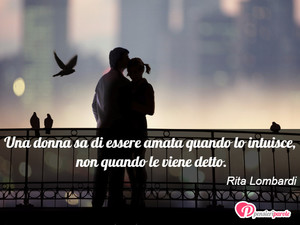 Immagine con frase di Rita Lombardi - Una donna sa di essere amata quando lo intuisce...