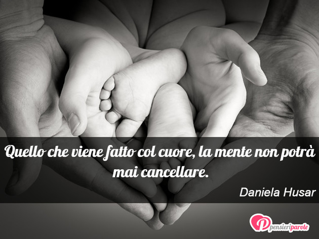 Immagine con frase comportamento di Daniela Husar - Quello che viene fatto col cuore, la mente non...
