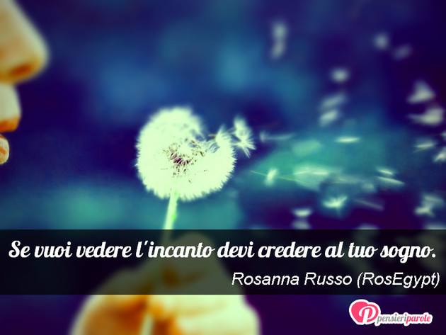 Immagine con frase sogno di Rosanna Russo (RosEgypt) - Se vuoi vedere l'incanto devi credere al tuo...