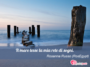 Immagine con frase di Rosanna Russo (RosEgypt) - Il mare tesse la mia rete di sogni.