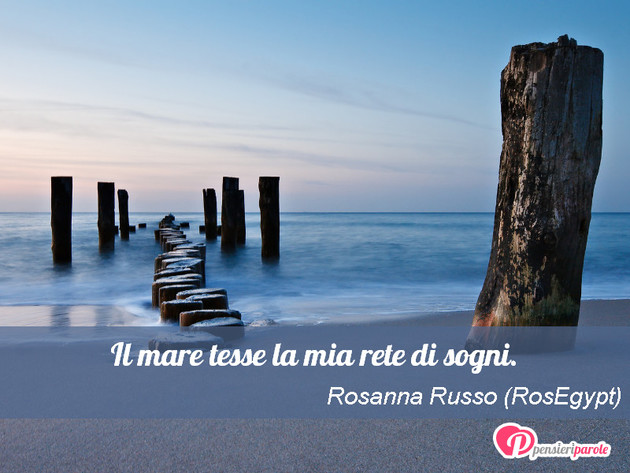 Immagine con frase sogno di Rosanna Russo (RosEgypt) - Il mare tesse la mia rete di sogni.
