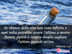 Immagine con frase di Patrizia Luzi - Le chance della vita non sono infinite e ogni...