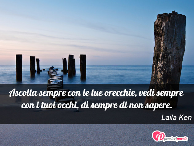 Immagine con frase vita di Laila Ken - Ascolta sempre con le tue orecchie, vedi...