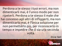 Immagine con frase saggezza di Silvia Nelli - Perdona a te stesso i tuoi errori, ma non...