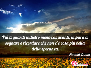 Immagine con frase di Rachid Ouala - Pi ti guardi indietro meno vai avanti, impara...