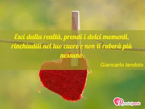 Immagine con frase di Giancarlo Iandolo - Esci dalla realt, prendi i dolci momenti...
